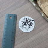 The World is Better With You In It - Magnet