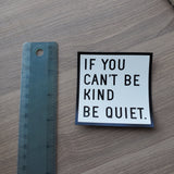 If You Can't Be KIND, Be QUIET - Magnet