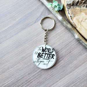 The World is Better With You In It - Key Chain