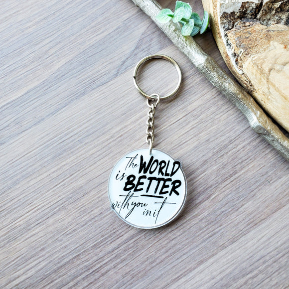 The World is Better With You In It - Key Chain